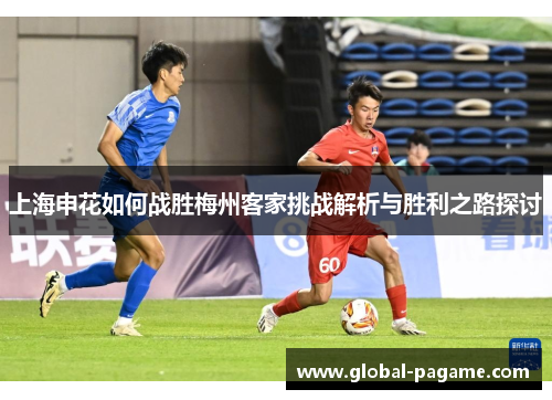 上海申花如何战胜梅州客家挑战解析与胜利之路探讨