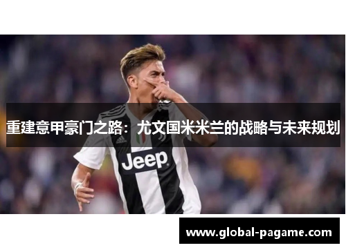 重建意甲豪门之路：尤文国米米兰的战略与未来规划