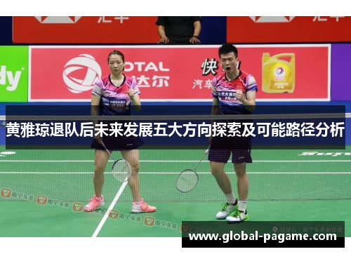 黄雅琼退队后未来发展五大方向探索及可能路径分析