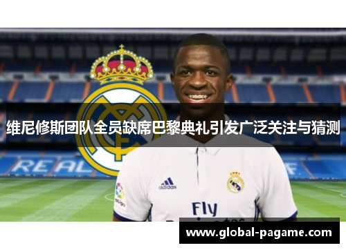 维尼修斯团队全员缺席巴黎典礼引发广泛关注与猜测