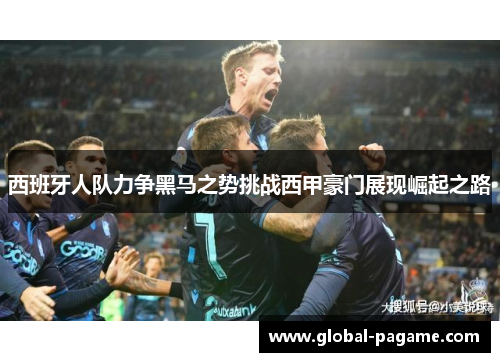 西班牙人队力争黑马之势挑战西甲豪门展现崛起之路